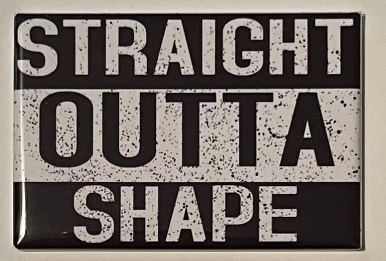 Straight Outta Fridge Magnets - Shape, Patience, Money