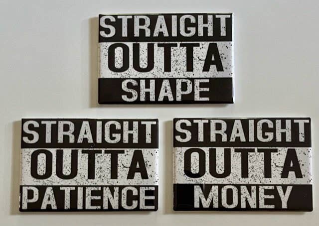 Straight Outta Fridge Magnets - Shape, Patience, Money